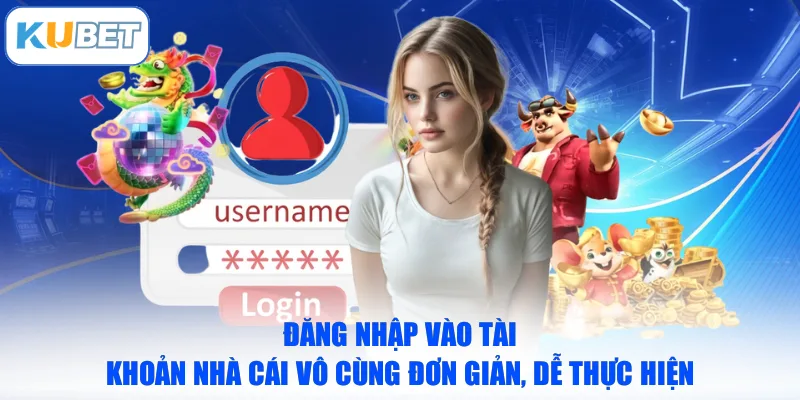 Đăng nhập vào tài khoản nhà cái vô cùng đơn giản, dễ thực hiện